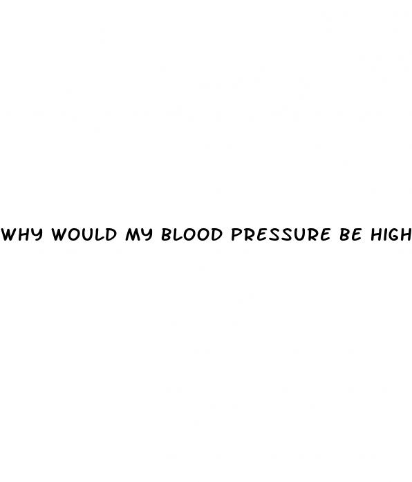 why would my blood pressure be high