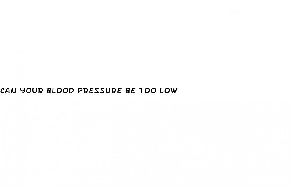 can your blood pressure be too low