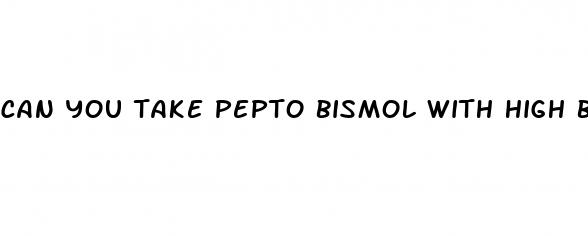 can you take pepto bismol with high blood pressure