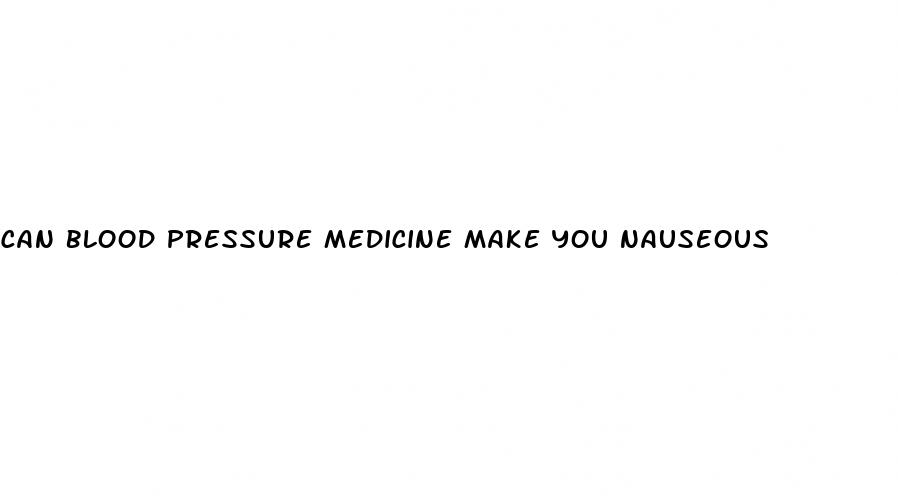 can blood pressure medicine make you nauseous