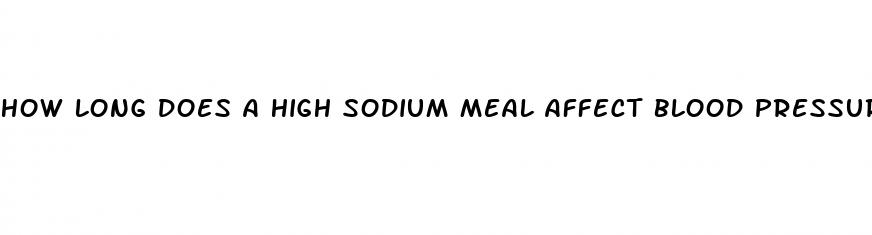 how long does a high sodium meal affect blood pressure