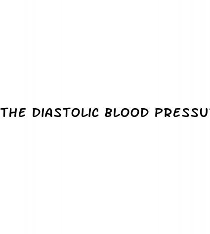 the diastolic blood pressure represents the