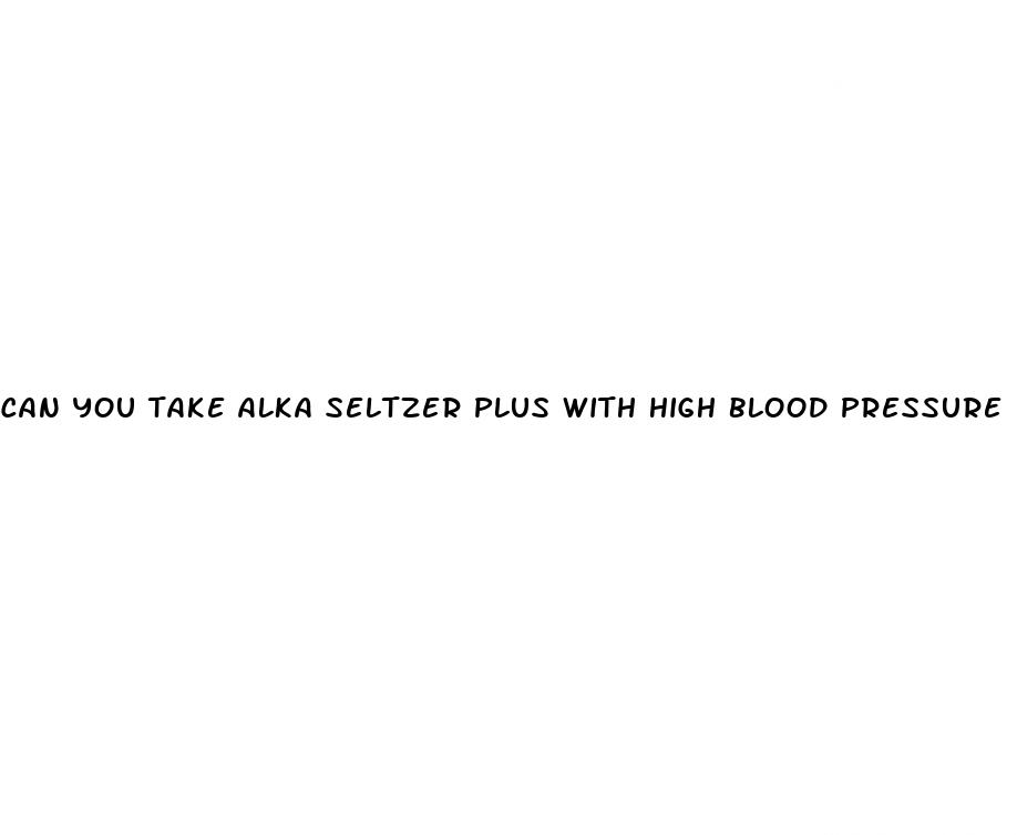 can you take alka seltzer plus with high blood pressure