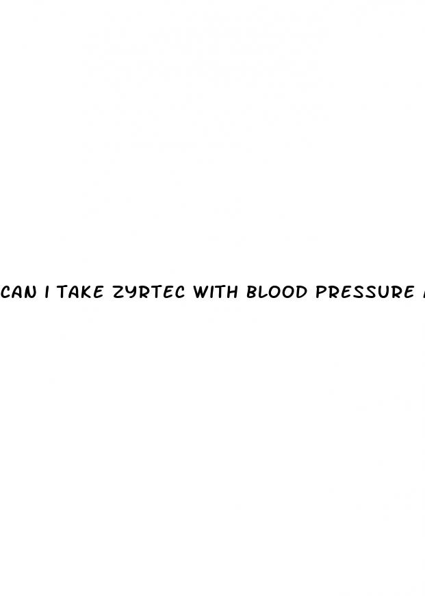 can i take zyrtec with blood pressure medication