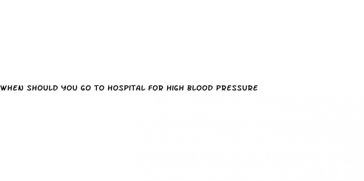 when should you go to hospital for high blood pressure