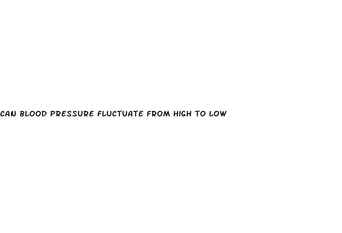 can blood pressure fluctuate from high to low
