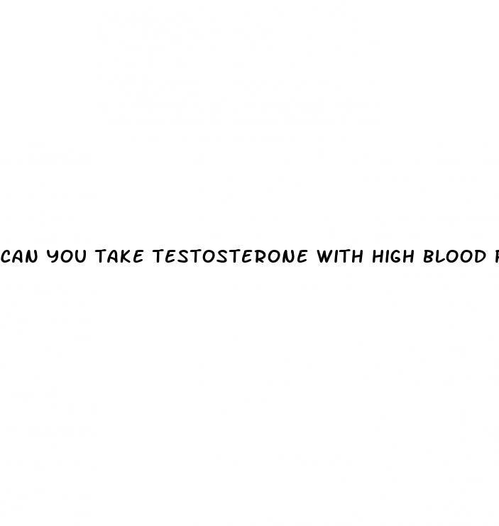 can you take testosterone with high blood pressure