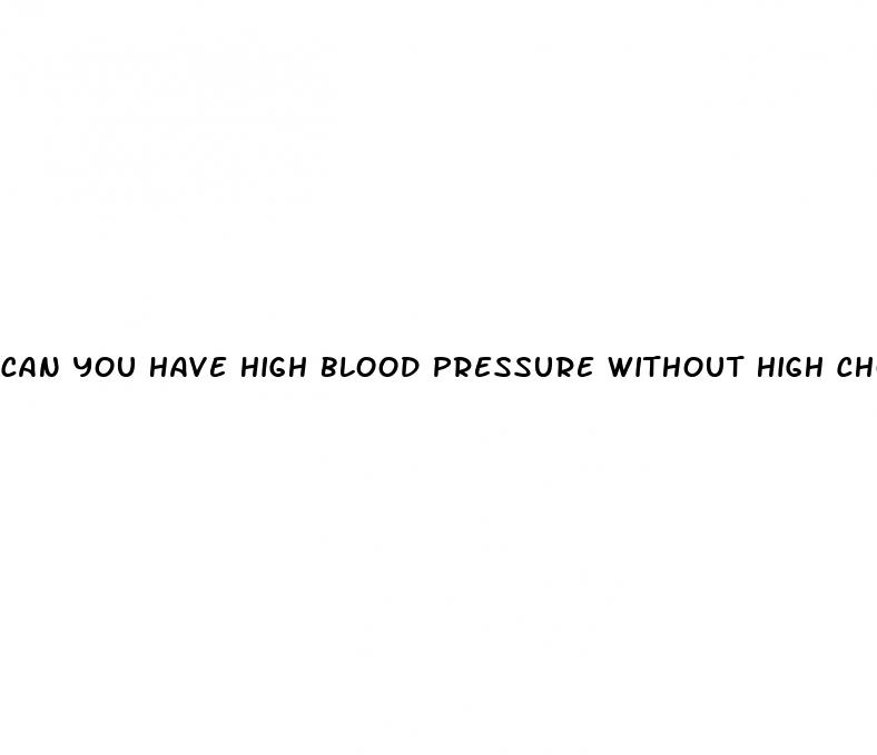 can you have high blood pressure without high cholesterol