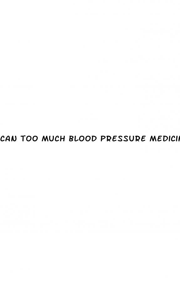 can too much blood pressure medicine cause high blood pressure