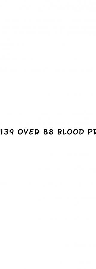 139 over 88 blood pressure