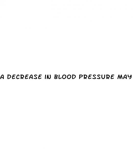 a decrease in blood pressure may indicate