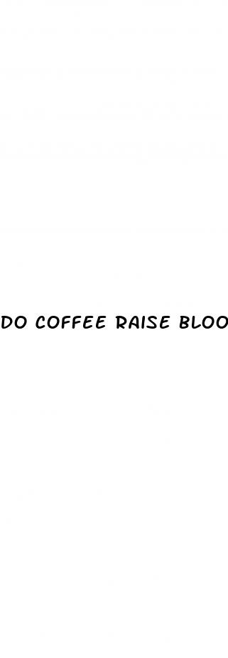 do coffee raise blood pressure