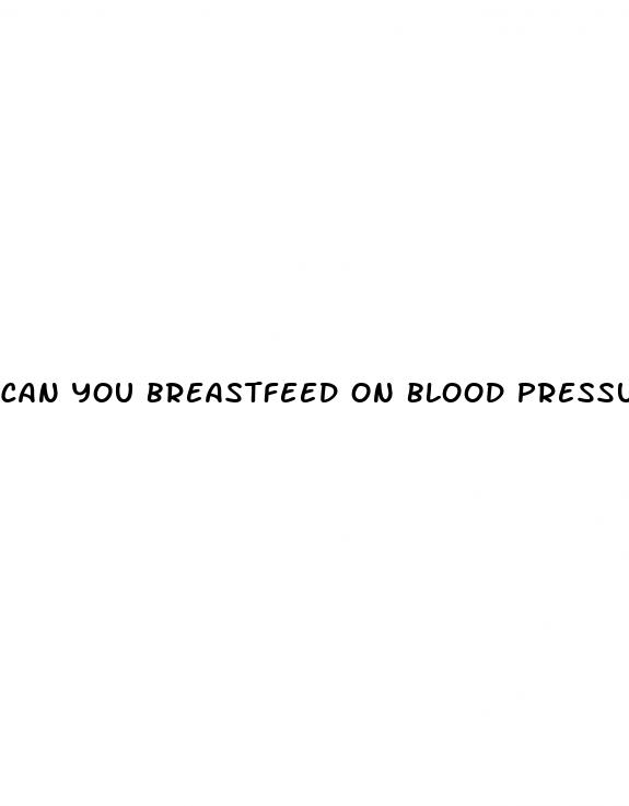 can you breastfeed on blood pressure medicine