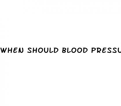 when should blood pressure be taken