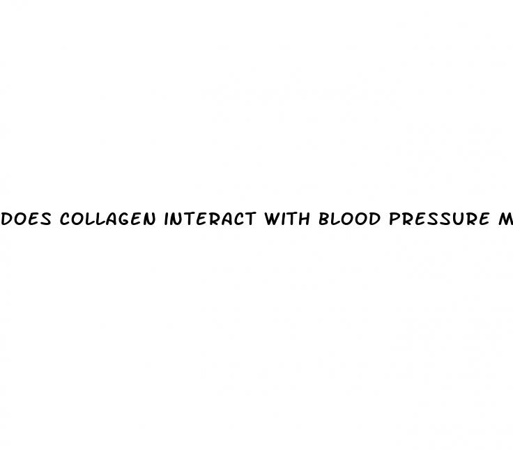 does collagen interact with blood pressure medication