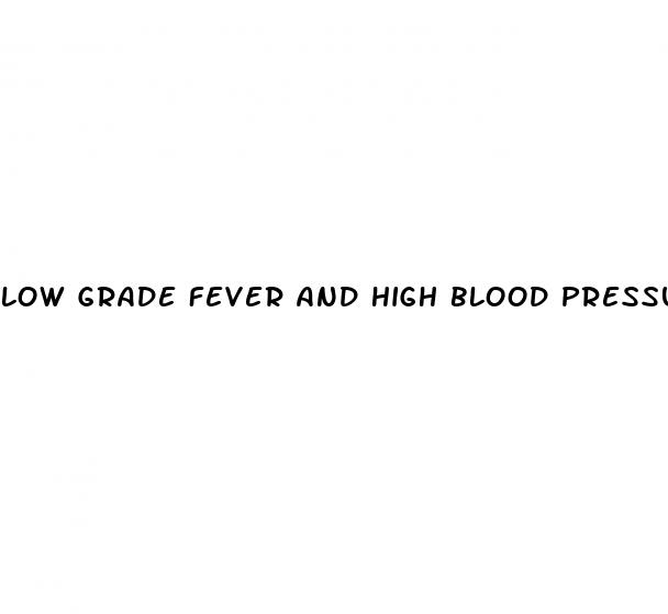 low grade fever and high blood pressure