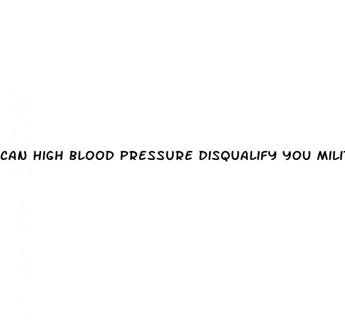 can high blood pressure disqualify you military