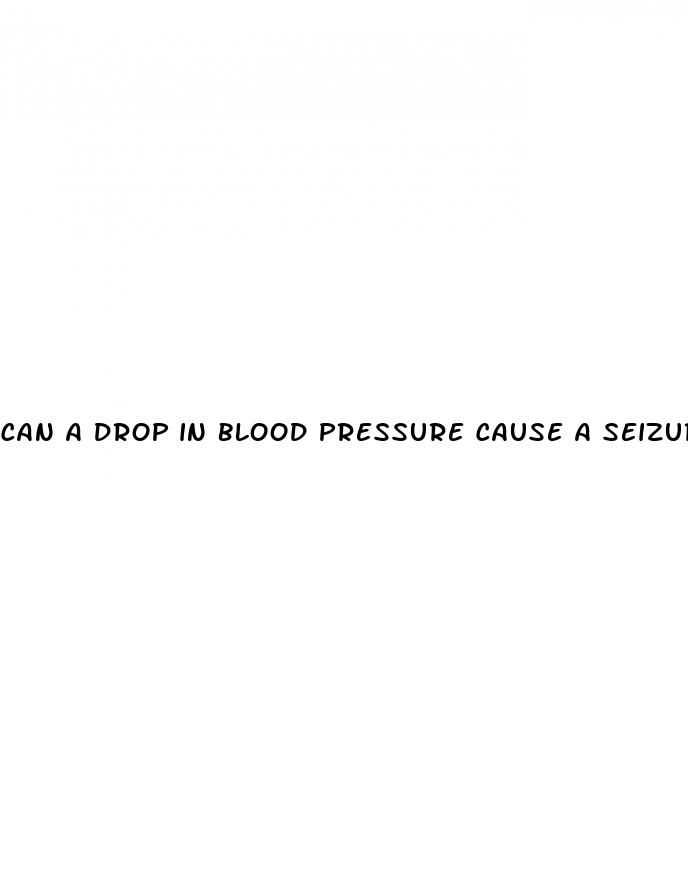 can a drop in blood pressure cause a seizure