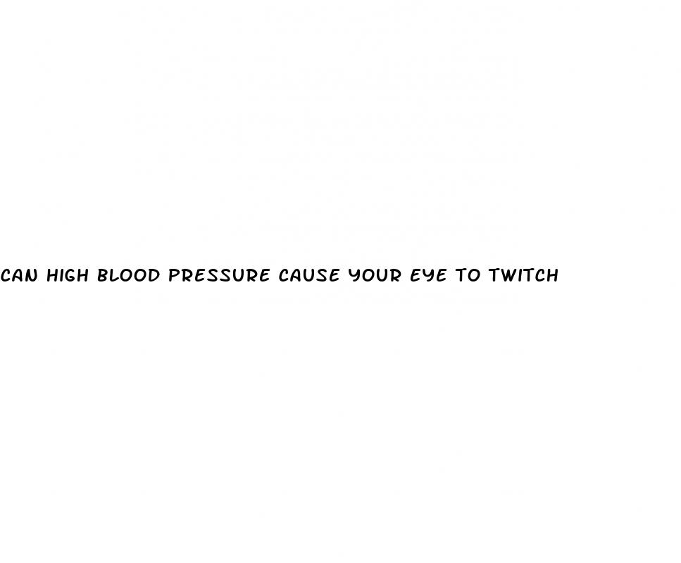 can high blood pressure cause your eye to twitch