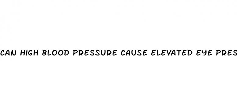 can high blood pressure cause elevated eye pressure