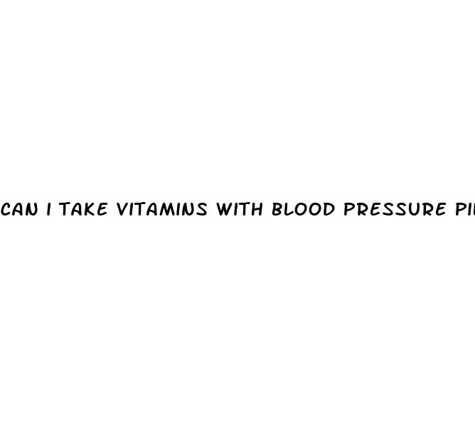 can i take vitamins with blood pressure pills