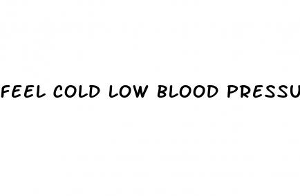 feel cold low blood pressure