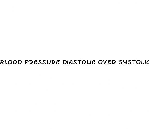 blood pressure diastolic over systolic