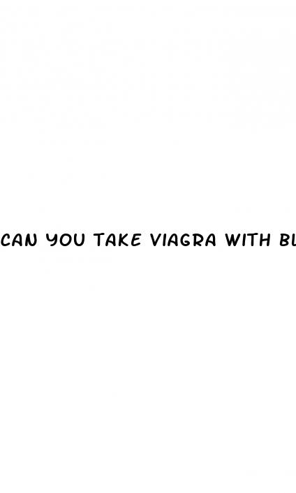 can you take viagra with blood pressure pills