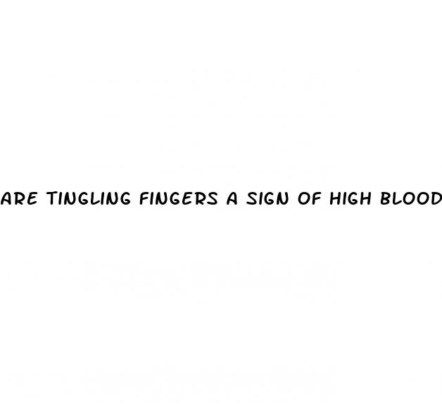 are tingling fingers a sign of high blood pressure
