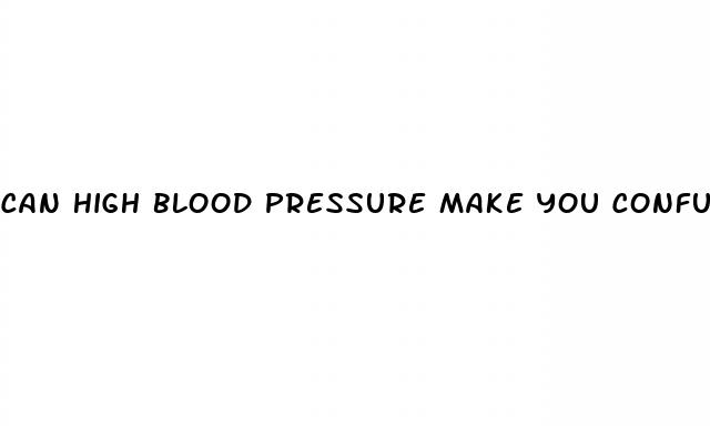 can high blood pressure make you confused