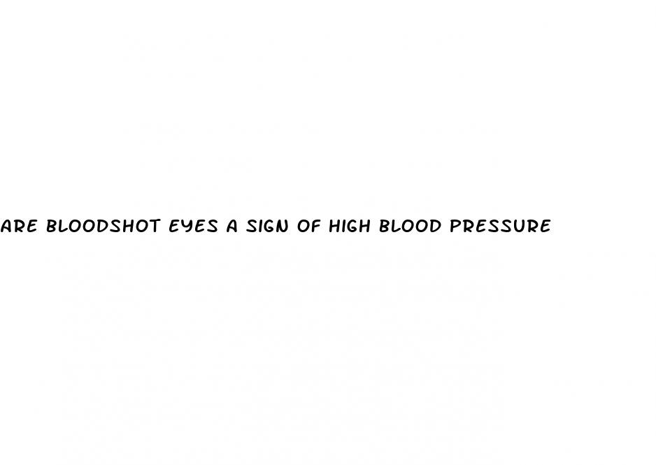 are bloodshot eyes a sign of high blood pressure