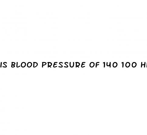 is blood pressure of 140 100 high