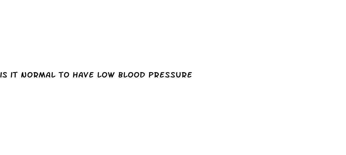 is it normal to have low blood pressure