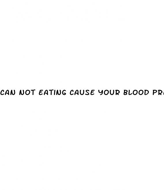 can not eating cause your blood pressure to rise