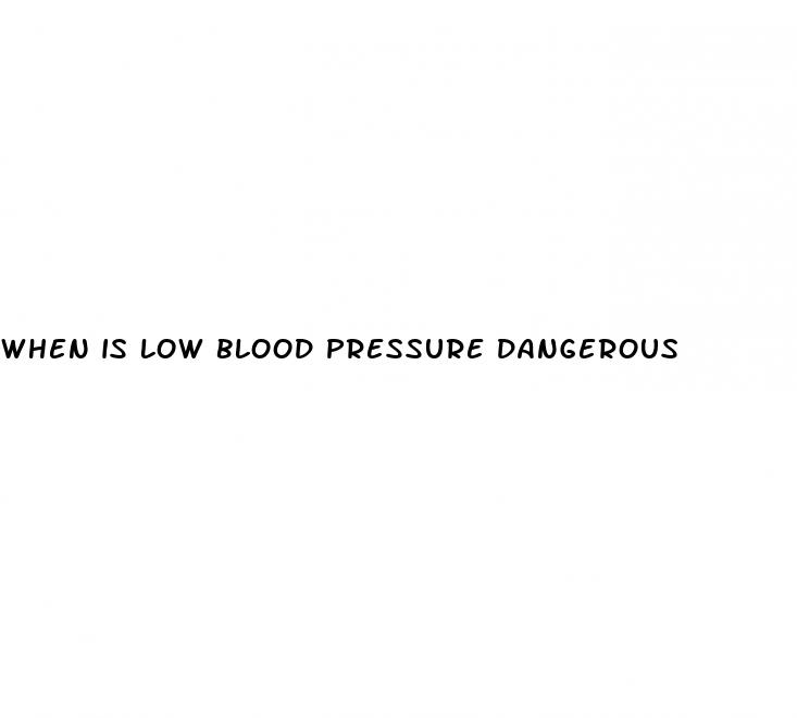 when is low blood pressure dangerous