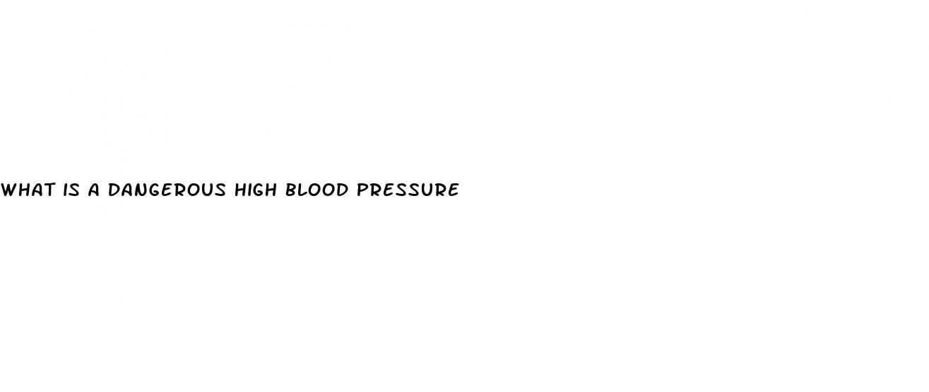what is a dangerous high blood pressure