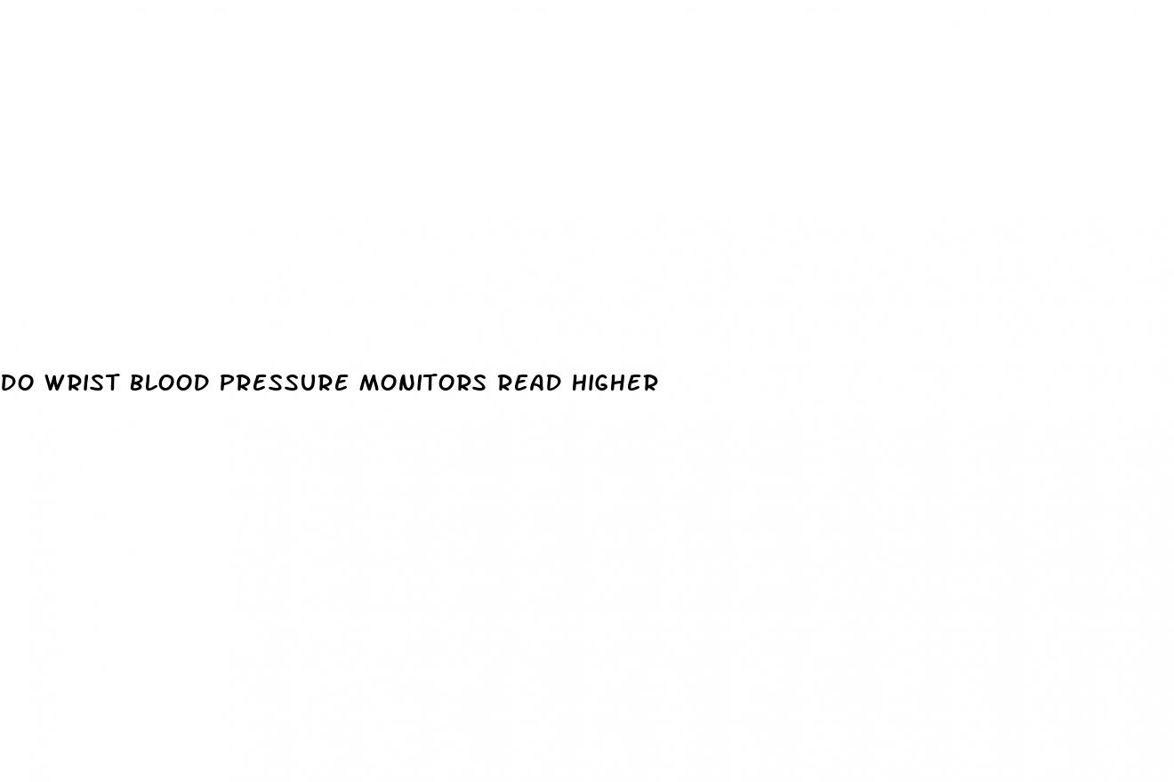 do wrist blood pressure monitors read higher