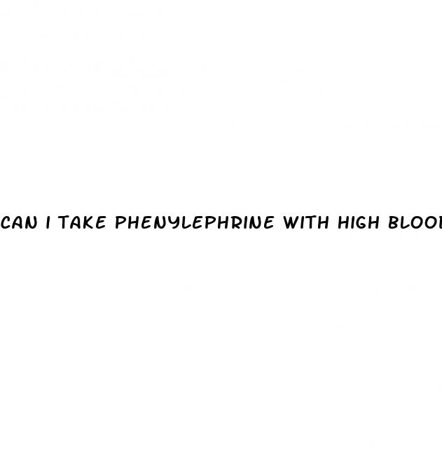 can i take phenylephrine with high blood pressure