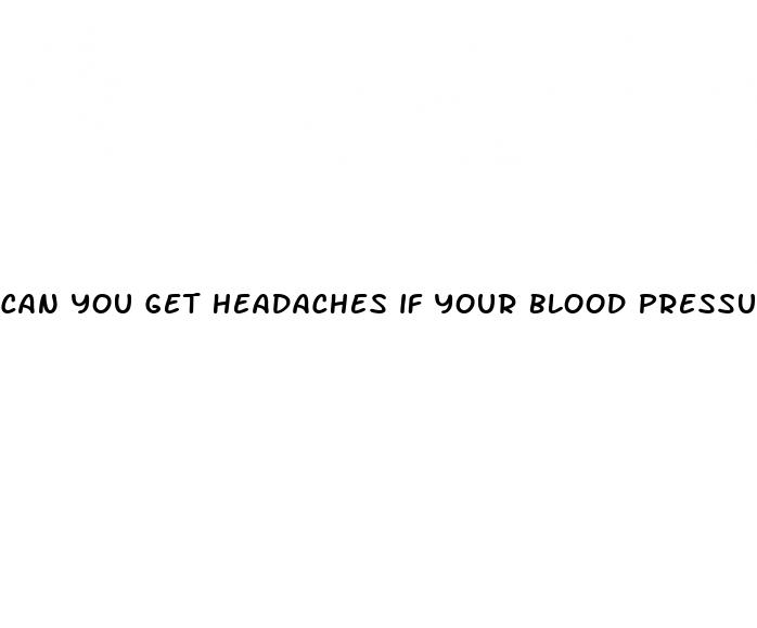 can you get headaches if your blood pressure is low