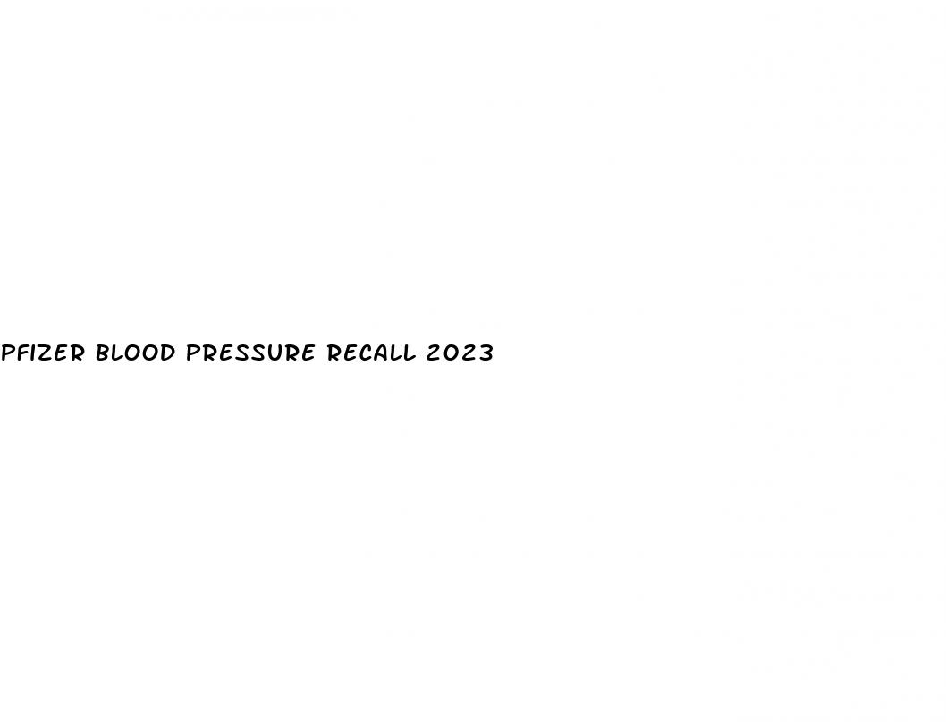 pfizer blood pressure recall 2023