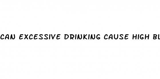 can excessive drinking cause high blood pressure