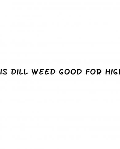 is dill weed good for high blood pressure
