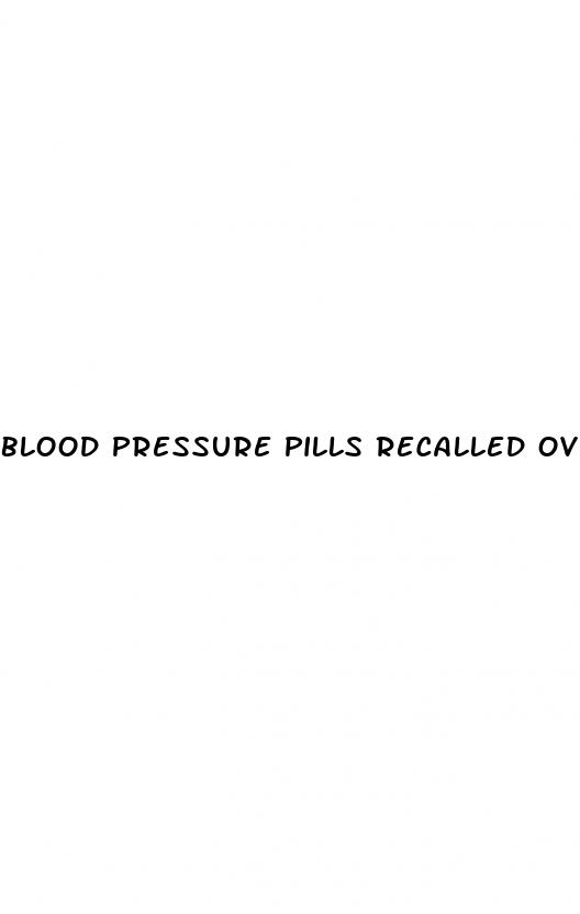 blood pressure pills recalled over cancer risk