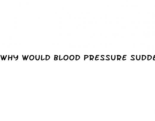 why would blood pressure suddenly be high