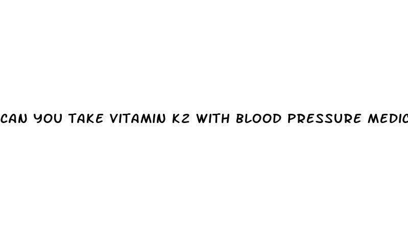 can you take vitamin k2 with blood pressure medication