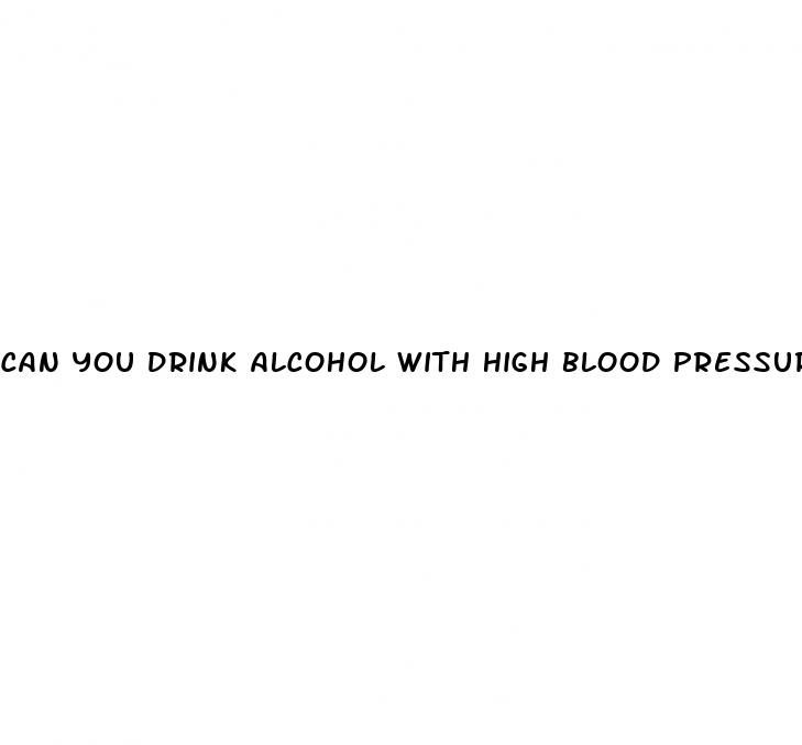 can you drink alcohol with high blood pressure medicine