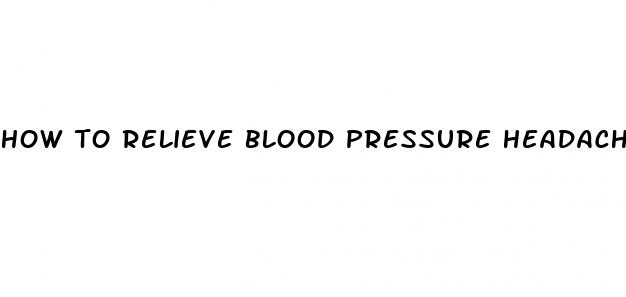 how to relieve blood pressure headache