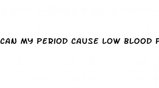 can my period cause low blood pressure