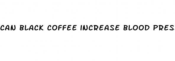 can black coffee increase blood pressure