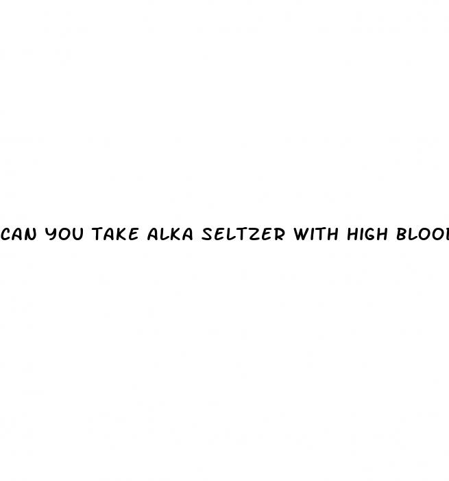 can you take alka seltzer with high blood pressure medication